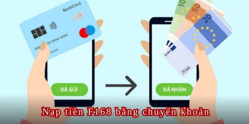 Nạp tiền F168 thông qua chuyển khoản ngân hàng cực kỳ nhanh và tiện lợi