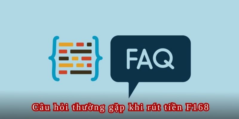 Rút tiền F168 cùng chuyên mục FAQ và các câu hỏi liên quan đến giao dịch