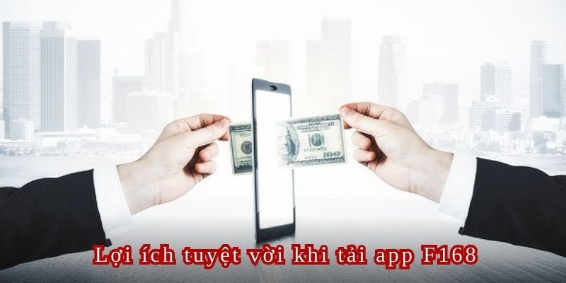 Tải app F168 để quá trình giao dịch tài chính trở nên mượt mà hơn